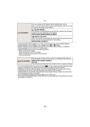 Page 65- 65 -
Basic
•Press the shutter button halfway or turn the camera off and on to cancel [SLEEP MODE].•[SLEEP MODE] is set to [5MIN.] in the Intelligent Auto (ñ or   ) Mode.•[SLEEP MODE] is fixed to [2MIN.] when [AUTO LCD OFF] is set to [15SEC.] or [30SEC.].•Press any button to turn on the LCD monitor again.•[SLEEP MODE] does not work in the following cases.–When using the AC adaptor–When connecting to a PC or a printer–When recording or playing back motion pictures–During a slide show
•If it is set to...
