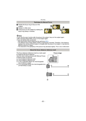 Page 91- 91 -
Recording
1Rotate the focus ring to focus on the 
subject.
2 Rotate it a little more.
3 Finely focus on the subject by rotating the 
focus ring slowly in reverse.
Note
•
If you use the zoom function after focusing on the subject, focus on the subject again.•After canceling Sleep Mode, focus on the subject again.•If you are taking close-up pictures–We recommend using a tripod and the self-timer  (P81).–The effective focus range (depth of field) is significantly narrowed. Therefore, if the distance...