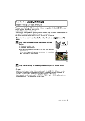 Page 3131 (ENG) VQT3Q61
Recording Mode: 
Recording Motion Picture
This can record full high definition motion pictures compatible with the AVCHD format or 
motion pictures recorded in Motion JPEG.
Audio will be recorded in monaural.
The functions available when recording motion pictures differ according to the lens you are 
using, and 
the operational sound of the lens may be recorded.Recording of motion picture appropriate for each mode is possible.Note
•
Maximum time to record motion pictures continuously...