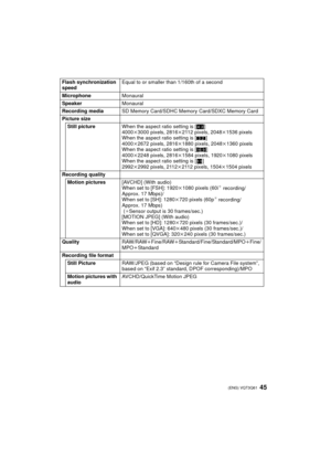 Page 4545 (ENG) VQT3Q61
Flash synchronization 
speedEqual to or smaller than 1/160th of a second
Microphone Monaural
Speaker Monaural
Recording media SD Memory Card/SDHC Memory Card/SDXC Memory Card
Picture size Still picture When the aspect ratio setting is [ X]
4000 k3000 pixels, 2816 k2112 pixels, 2048 k1536 pixels
When the aspect ratio setting is [ Y]
4000 k2672 pixels, 2816 k1880 pixels, 2048k 1360 pixels
When the aspect ratio setting is [ W]
4000 k2248 pixels, 2816 k1584 pixels, 1920k 1080 pixels
When the...