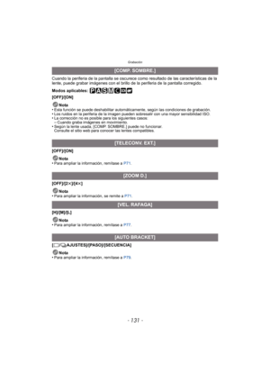 Page 131- 131 -
Grabación
Cuando la periferia de la pantalla se oscurece como resultado de las características de la 
lente, puede grabar imágenes con el brillo de la periferia de la pantalla corregido.
Modos aplicables: 
[OFF]/[ON]Nota
•
Esta función se puede deshabilitar automátic amente, según las condiciones de grabación.•Los ruidos en la periferia de la imagen pueden sobresalir con una mayor sensibilidad ISO.•La corrección no es posible para los siguientes casos:–Cuando graba imágenes en movimiento.•Según...