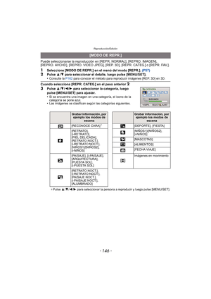 Page 146Reproducción/Edición
- 146 -
Puede seleccionarse la reproducción en [REPR. NORMAL], [REPRO. IMAGEN], 
[REPRO. AVCHD], [REPRO. VIDEO JPEG], [REP. 3D], [REPR. CATEG.] o [REPR. FAV.].
1Seleccione [MODO DE REPR.] en el menú del modo [REPR.]. (P57)2Pulse 3/4  para seleccionar el detalle, luego pulse [MENU/SET].
•Consulte la  P162 para conocer el método para reproducir imágenes [REP. 3D] en 3D.
Cuando selecciona [REPR. CATEG.] en el paso anterior 2
3
Pulse  3/4 /2/ 1 para seleccionar la categoría, luego 
pulse...