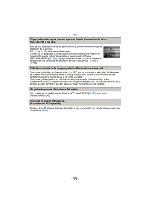 Page 193- 193 -
Otros
•Cuando se graba bajo luz fluorescente o luz LED, etc. al aumentar la velocidad del obturador 
se pueden introducir cambios leves al brillo y el color. Esto ocurre como resultado de las 
características de la fuente de luz y no indica una falla.
•Cuando se graban sujetos en ubicaciones extremadamente brillantes o bajo la luz 
fluorescente, luz LED, lámpara de mercurio, lámparas de sodio, etc. los colores y el brillo de la 
pantalla pueden cambiar o pueden aparecer rayas horizontales en la...