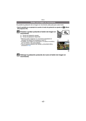 Page 45- 45 -
Básico
Es posible la grabación de la imagen en movimiento adecuada para cada modo.
Grabar una imagen en movimiento
•Aquí la pantalla es un ejemplo de cuando el modo de grabación se ajusta en [ ] (Modo 
del programa AE).
Empiece a grabar pulsando el botón de imagen en 
movimiento.
A Tiempo de grabación pasado
B  Tiempo de grabación disponible
•Mientras graba imágenes en movimiento parpadeará el 
indicador de estado de la grabación (rojo)  C .
•Al grabar una imagen en movimiento, no cubra el...