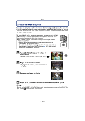 Page 59- 59 -
Básico
Ajuste del menú rápido 
Usando el menú rápido, pueden encontrarse fácilmente algunos de los ajustes de menú.
•Las funciones que se pueden ajustar usando el Menú rápido están determinadas por el modo 
o el estilo de visualización en el que se encuentra la cámara. Los elementos que se muestran 
en gris no se pueden usar.
Pulse [Q.MENU/Fn] para visualizar el 
menú rápido.
•También puede visualizar el Menú rápido al tocar [ ].
Toque el elemento del menú.
•El elemento de menú se puede cambiar al...