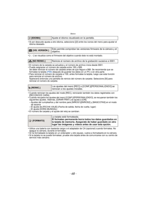 Page 68Básico
- 68 -
•Si por descuido ajusta a otro idioma, seleccione [~] entre los iconos del menú para ajustar el 
idioma deseado.
•[–. –] se visualiza como el firmware del objetivo cuando éste no está montado.
•El número de la carpeta se actualiza y el número de archivo inicia desde 0001.•Puede asignarse un número de carpeta entre 100 y 999.
Se debe reiniciar el número de carpeta antes de que llegue a 999. Se recomienda que se 
formatee la tarjeta  (P68) después de guardar los datos en un PC o en otra...