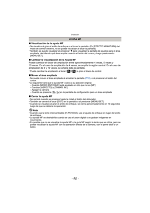 Page 90Grabación
- 90 -
∫Visualización de la ayuda MF
•Se visualiza al girar el anillo de enfoque o al tocar la pantalla. (En [EFECTO MINIATURA] del 
modo de control creativo, no se puede visualizar al tocar la pantalla)
•También se puede visualizar al presionar  2 para visualizar la pantalla de ajustes para el área 
ampliada, decidiendo qué área ampliar usando  el botón del cursor y luego presionando 
[MENU/SET].
∫ Cambiar la visualización de la Ayuda MF
Puede cambiar el factor de ampliación entre...