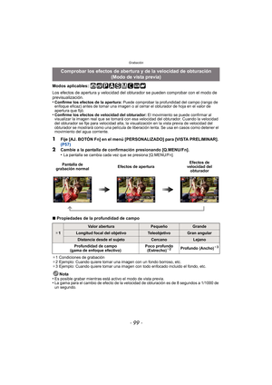 Page 99- 99 -
Grabación
Modos aplicables: 
Los efectos de apertura y velocidad del obturador se pueden comprobar con el modo de 
previsualización.
•
Confirme los efectos de la apertura:  Puede comprobar la profundidad del campo (rango de 
enfoque eficaz) antes de tomar una imagen o al cerrar el obturador de hoja en el valor de 
apertura que fijó.
•Confirme los efectos de velocidad del obturador:  El movimiento se puede confirmar al 
visualizar la imagen real que se tomará con esa velocidad del obturador. Cuando...