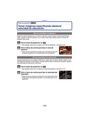 Page 100Grabación
- 100 -
Modo de grabación: ±´²
Tomar imágenes especificando abertura/
velocidad de obturación
Ajuste el valor de abertura a un número más alto cuando quiere un fondo de enfoque 
nítido. Ajuste el valor de abertura a un número más bajo cuando quiere un fondo de 
enfoque más suave.
Fije el modo de grabación en [ ].
•Para detalles sobre cómo configurar el modo de grabación, consulte la P28.
Gire el disco de control para fijar el valor de 
apertura.
•Cada vez que se presiona el botón del cursor  3...