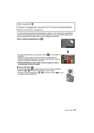 Page 2727 (SPA) VQT3Q61
Modo de grabación: ñ
Tomar imágenes usando la Función Automática 
(Modo automático inteligente)
La cámara fijará los ajustes más apropiados al sujeto y a las condiciones de grabación, 
así que recomendamos este modo a los principiantes o a los que quieren dejar que la 
cámara se ajuste automáticamente y tomar imágenes fácilmente.
∫ Acerca del botón  [ ¦]
Al presionar el botón [ ¦], puede cambiar entre el modo automático 
inteligente (
ñ o  ) el modo de grabación y otros modos.
•
Cuando...