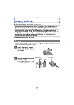 Page 17- 17 -
Preparation
Charging the Battery
∫About batteries that you can use with this unit
•
Use the dedicated charger and battery.
•The battery is not charged when the camera is shipped. Charge the battery before use.•Charge the battery with the charger indoors.
It has been found that counterfeit battery packs which look very similar to the 
genuine product are made available for purchase in some markets. Some of 
these battery packs are not adequately protected with internal protection to meet 
the...