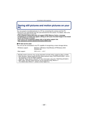 Page 181- 181 -
Connecting to other equipment
Saving still pictures and motion pictures on your 
PC
You can acquire recorded pictures to a PC by connecting the camera and the PC.
•Some PCs can read directly from the card removed from the camera. For details, refer to the 
operating instructions of your PC.
•If the computer being used does not support SDXC Memory Cards, a message 
prompting you to format may appear. (Doing so will cause recorded images to be erased 
so do not choose to format.)
If the card is not...