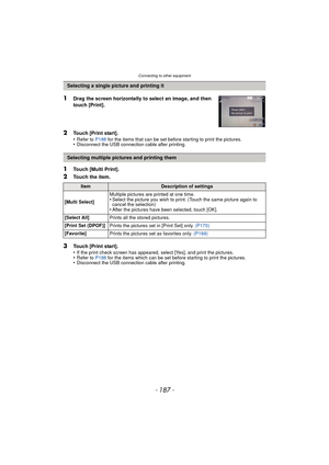 Page 187- 187 -
Connecting to other equipment
1Touch [Multi Print].
2Touch the item.
Selecting a single picture and printing it
1Drag the screen horizontally to select an image, and then 
touch [Print].
2Touch [Print start].
•Refer to P188 for the items that can be set before starting to print the pictures.•Disconnect the USB connection cable after printing.
Selecting multiple pictures and printing them
ItemDescription of settings
[Multi Select] Multiple pictures are printed at one time.
•Select the picture you...