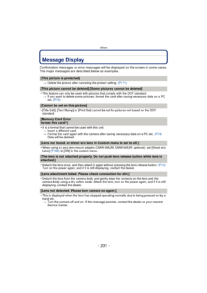 Page 201- 201 -
Others
Message Display
Confirmation messages or error messages will be displayed on the screen in some cases.
The major messages are described below as examples.
[This picture is protected]
>Delete the picture after canceling the protect setting.  (P171)
[This picture cannot be deleted]/[Some pictures cannot be deleted]
•
This feature can only be used with pictures that comply with the DCF standard.
> If you want to delete some pictures, format the card after saving necessary data on a PC 
etc....
