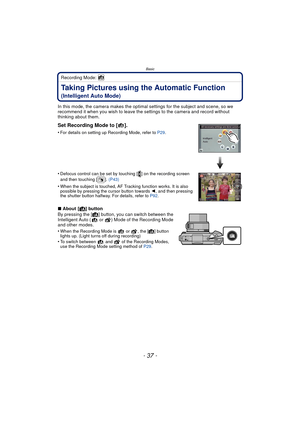 Page 37- 37 -
Basic
Recording Mode: 
Taking Pictures using the Automatic Function 
(Intelligent Auto Mode)
In this mode, the camera makes the optimal settings for the subject and scene, so we 
recommend it when you wish to leave the settings to the camera and record without 
thinking about them.
∫About [ ¦] button
By pressing the [ ¦] button, you can switch between the 
Intelligent Auto (  or  ) Mode of the Recording Mode 
and other modes.
•
When the Recording Mode is   or  , the [ ¦] button 
lights up. (Light...