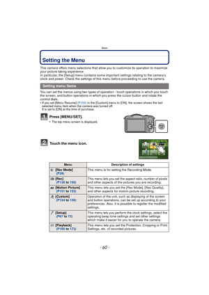 Page 60Basic
- 60 -
Setting the Menu
This camera offers menu selections that allow you to customize its operation to maximize 
your picture taking experience.
In particular, the [Setup] menu contains some important settings relating to the camera’s 
clock and power. Check the settings of this menu before proceeding to use the camera.
You can set the menus using two types of oper ation - touch operations in which you touch 
the screen, and button operations in which you press the cursor button and rotate the...