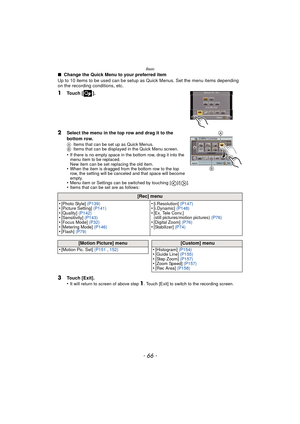 Page 66Basic
- 66 -
∫ Change the Quick Menu to your preferred item
Up to 10 items to be used can be setup  as Quick Menus. Set the menu items depending 
on the recording conditions, etc.
1Touch [ ].
2Select the menu in the top row and drag it to the 
bottom row.
A Items that can be set up as Quick Menus.
B Items that can be displayed in the Quick Menu screen.
•If there is no empty space in the bottom row, drag it into the 
menu item to be replaced.
New item can be set replacing the old item.
•When the item is...