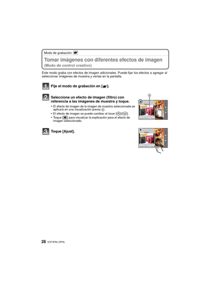 Page 28VQT4F82 (SPA) 28
Modo de grabación: 
Tomar imágenes con diferentes efectos de imagen
(Modo de control creativo)
Este modo graba con efectos de imagen adicionales. Puede fijar los efectos a agregar al 
seleccionar imágenes de muestra y verlas en la pantalla.
Fije el modo de grabación en [ ].
Seleccione un efecto de imagen (filtro) con 
referencia a las imágenes de muestra y toque.
•El efecto de imagen de la imagen de muestra seleccionada se 
aplicará en una visualización previa A.
•El efecto de imagen se...