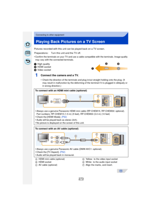 Page 273273
Connecting to other equipment
Playing Back Pictures on a TV Screen
Pictures recorded with this unit can be played back on a TV screen.
•
Confirm the terminals on your TV and use a cable compatible with the terminals. Image quality 
may vary with the connected terminals.
1High quality
2 HDMI socket
3 Video socket
1Connect the camera and a TV.
•Check the direction of the terminals and plug in/out straight holding onto the plug. (It 
may result in malfunction by the deforming of the terminal if it is...