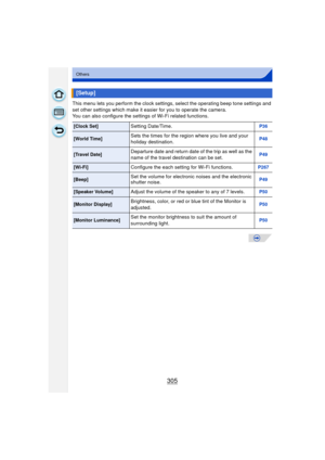 Page 305305
Others
This menu lets you perform the clock settings, select the operating beep tone settings and 
set other settings which make it easier for you to operate the camera.
You can also configure the settings of Wi-Fi related functions.
[Setup]
[Clock Set]Setting Date/Time.P36
[World Time]Sets the times for the region where you live and your 
holiday destination.P48
[Travel Date]Departure date and return date of the trip as well as the 
name of the travel destination can be set.P49
[Wi-Fi]Configure the...