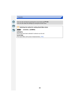 Page 4444
Preparation
•You can also set items by pressing the cursor buttons 3/4/2/1 .
•You can also select the settings by moving the function lever.
Switching the method for setting Quick Menu items
[MENU] >[Custom] >[Q.MENU]
[PRESET]:
Items that have been selected in advance can be set.
[CUSTOM]:
The Quick Menu will consist of desired items. (P45) 