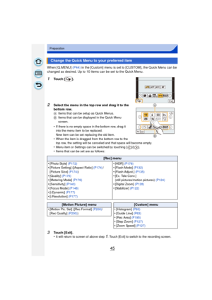 Page 4545
Preparation
When [Q.MENU] (P44) in the [Custom] menu is set to [CUSTOM], the Quick Menu can be 
changed as desired. Up to 10 items can be set to the Quick Menu.
1Touch [ ].
2Select the menu in the top row and drag it to the 
bottom row.
A Items that can be setup as Quick Menus.
B Items that can be displayed in the Quick Menu 
screen.
•If there is no empty space in the bottom row, drag it 
into the menu item to be replaced.
New item can be set replacing the old item.
•When the item is dragged from the...