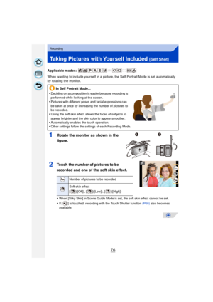 Page 7676
Recording
Taking Pictures with Yourself Included [Self Shot]
Applicable modes: 
When wanting to include yourself in a picture, the Self Portrait Mode is set automatically 
by rotating the monitor.
1Rotate the monitor as shown in the 
figure.
2Touch the number of pictures to be 
recorded and one of the soft skin effect.
•When [Silky Skin] in Scene Guide Mode is set, the soft skin effect cannot be set.
•If [ ] is touched, recording with the Touch Shutter function (P60) also becomes 
available.
In Self...