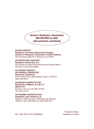 Page 25
  Printed in ChinaNo.1 EN, ES (U.S.A./CANADA) Impreso en China
IN USA CONTACT:Panasonic Consumer Electronics CompanyDivision of Panasonic Corporation of North AmericaOne Panasonic Way 2F-3 Secaucus, NJ 07094
IN PUERTO RICO CONTACT:Panasonic Puerto Rico, Inc.San Gabriel Industrial Park 65th Infantry Avenue KM9.5Carolina, Puerto Rico 00630
IN CANADA CONTACT:AU CANADA, CONTACTER:Panasonic Canada Inc.5770 Ambler Drive, Mississauga, Ontario L4W 2T3(905) 624-5010
EN MEXICO CONTACTE CON:Panasonic de México,...