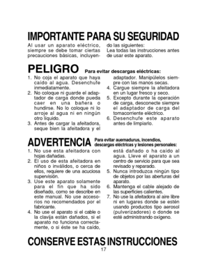 Page 1217
IMPORTANTE PARA SU SEGURIDADAl usar un aparato eléctrico,
siempre se debe tomar ciertas
precauciones básicas, incluyen- do las siguientes:
Lea todas las instrucciones antes
de usar este aparato.PELIGRO1. No coja el aparato que haya caído al agua. Desenchufe
inmediatamente.
2. No coloque ni guarde el adap-
tador de carga donde pueda
caer en una bañera o
hundirse. No lo coloque ni lo
arroje al agua ni en ningún
otro líquido.
3. Antes de cargar la afeitadora,
seque bien la afeitadora y el adaptador....