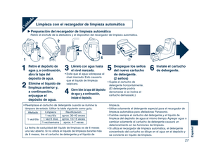 Page 27
27
Español

Preparación del recargador de limpieza automáticaRetire el enchufe de la afeitadora y el dispositivo del recargador de limpieza automática.
Limpieza con el recargador de limpieza automáticaCuidado
Retire el depósito de 
agua y, a continuación, 
abra la tapa del 
depósito de agua.
Elimine el líquido de 
limpieza anterior y, 
a continuación, 
enjuague el 
depósito de agua.
Llénelo con agua hasta 
el nivel marcado.
• Evite que el agua sobrepase el nivel marcado. Esto causaría 
que el líquido...