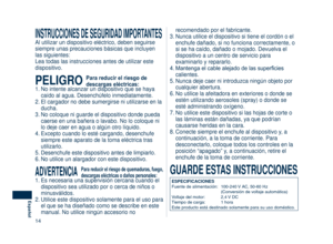 Page 14
14
Español

INSTRUCCIONES DE SEGURIDAD IMPORTANTES
Al utilizar un dispositivo eléctrico, deben seguirse 
siempre unas precauciones básicas que incluyen 
las siguientes:
Lea todas las instrucciones antes de utilizar este 
dispositivo.
PELIGRO Para reducir el riesgo de 
descargas eléctricas:1. No intente alcanzar un dispositivo que se haya 
caído al agua. Desenchúfelo inmediatamente.
2.  El cargador no debe sumergirse ni utilizarse en la 
ducha.
3.  No coloque ni guarde el dispositivo donde pueda 
caerse...