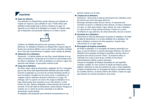 Page 23
3Español

Importante
Antes de utilizarloEsta afeitadora en Mojado/Seco puede utilizarse para afeitado en mojado con espuma o para afeitado en seco. Puede utilizar esta afeitadora impermeable bajo la ducha y limpiarla con agua. El siguiente es el símbolo de la afeitadora en mojado. El símbolo ind\
ica que el dispositivo manual puede utilizarse en un baño o ducha.
Cuídese con afeitados de espuma tres semanas y observe la diferencia. Su afeitadora Panasonic en Mojado/Seco requiere algo de tiempo para...