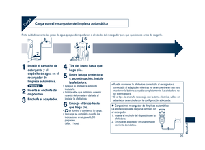 Page 25
5Español
Carga con el recargador de limpieza automáticaCarga
Frote cuidadosamente las gotas de agua que puedan quedar en o alrededor \
del recargador para que quede seco antes de cargarlo.
2
3
45
6
11Instale el cartucho de 
detergente y el 
depósito de agua en el 
recargador de 
limpieza automática. 
Página 27
22Inserte el enchufe del 
dispositivo.
33Enchufe el adaptador.
44Tire del brazo hasta que 
haga clic.
55Retire la tapa protectora 
y, a continuación, instale 
la afeitadora.Apague la...