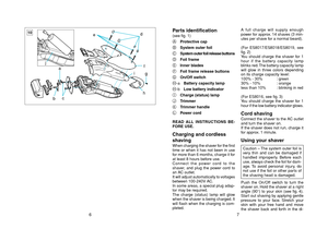 Page 46
7
Parts identification(see fig. 1)
A Protective cap
B System outer foil
C System outer foil release buttons
D Foil frame
E Inner blades
F Foil frame release buttons
G On/Off switch
\b -a Battery capacity lamp
\b -b Low battery indicator
I Charge (status) lamp
J Trimmer
K Trimmer handle
\f Power cord
READ ALL INSTRUCTIONS BE-
FORE USE.Charging and cordless
shavingWhen charging the shaver for the first
time or when it has not been in use
for more than 6 months, charge it for
at least 8 hours before use....