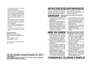 Page 6INSTRUCTIONS DE SÉCURITÉ IMPORTANTESLors de l’utilisation d’un appareil
électrique, les précautions de base
doivent toujours être respectées, y compris les points suivants:
Lisez toutes les instructions avant
d’utiliser cet appareil.DANGER1. Ne touchez pas au chargeur s’il est tombé dans l’eau. Débranchez-le
immédiatement.
2.
N’utilisez pas votre rasoir en prenant un
bain ou sous la douche lorsqu’il est
branché dans une prise électrique.
3.
Ne placez pas ou ne rangez pas le cordon
d’alimentation dans des...