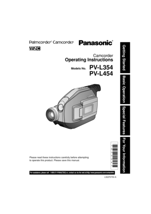 Page 1Basic Operation
Special FeaturesFor Your Information
Getting Started
Camcorder
Operating Instructions
Please read these instructions carefully before attempting
to operate this product. Please save this manual.
 Models No.
LSQT0753 A
PV-L354
PV-L454
For assistance, please call : 1-800-211-PANA(7262) or, contact us via the web at:http://www.panasonic.com/contactinfo
01.L454 Getting p01-09(w/o P) 03.11.17, 0:51 PM1 