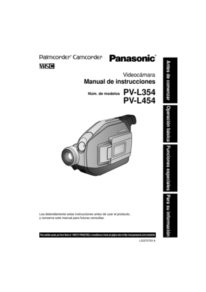 Page 45Núm. de modelos
LSQT0753 A
PV-L354
PV-L454
Videocámara
Manual de instrucciones
Lea detenidamente estas instrucciones antes de usar el producto,
y conserve este manual para futuras consultas.
Antes de comenzar
Operación básica
Funciones especiales
Para su informaci
ón
Para solicitar ayuda, por favor llame al: 1-800-211-PANA(7262) o consúltenos a través de página web en:http: //www.panasonic.com/contactinfo
01.PV-L454-S Getting p01-09 03.11.17, 0:37 PM1 