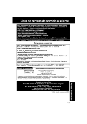 Page 8743
Para su informaci
ón
Lista de centros de servicio al cliente
Para comprar piezas, accesorios y manuales de instrucciones en línea para
todos los productos de Panasonic visite nuestro sitio en Internet:
http://www.pasc.panasonic.com
o, envíe su pedido por un correo electrónico a:
npcparts@panasonic.com
También puede consultarnos directamente a través del:
1-800-332-5368 (solo Teléfono) 1-800-237-9080 (solo Fax) 
(Lunes – Viernes 9 a.m.
– 8 p.m., EST.) Panasonic Services Company
20421 84th Avenue...