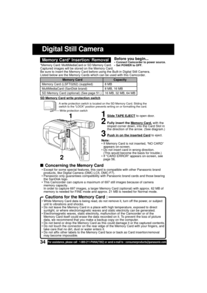 Page 3434For assistance, please call : 1-800-211-PANA(7262) or send e-mail to : consumerproducts@panasonic.com
PUSH  TO  EJECT CARD
SLOT
Digital Still Camera
Memory Card* Insertion/ RemovalBefore you begin... Connect Camcorder to power source.
 Set POWER to OFF.*Memory Card: MultiMediaCard or SD Memory Card.
Captured images will be stored on the Memory Card.
Be sure to insert the Memory Card before using the Built-in Digital Still Camera.
Listed below are the Memory Cards which can be used with this...