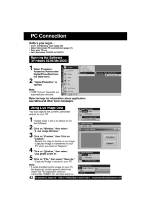 Page 4242For assistance, please call : 1-800-211-PANA(7262) or send e-mail to : consumerproducts@panasonic.com
PC Connection
Running the Software
(Windows 95/98/Me/2000)
1Select Programs/
Panasonic/Palmcorder/
Digital PhotoShot from
the Start menu.
2“Digital PhotoShot” is
opened.
Before you begin... Insert the Memory Card (page 34).
 Make Camcorder-PC connections (page 41).
 Turn your PC on.
 Set Camcorder POWER to PHOTO.
1Repeat steps 1 and 2 on above to run
the Software.
2Click on “Window,” then select
“1...