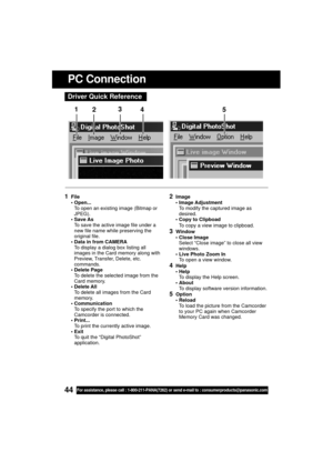Page 4444For assistance, please call : 1-800-211-PANA(7262) or send e-mail to : consumerproducts@panasonic.com
Driver Quick Reference
1File
 Open...
To open an existing image (Bitmap or
JPEG).
 Save As
To save the active image file under a
new file name while preserving the
original file.
 Data in from CAMERA
To display a dialog box listing all
images in the Card memory along with
Preview, Transfer, Delete, etc.
commands.
 Delete Page
To delete the selected image from the
Card memory.
 Delete All
To delete...