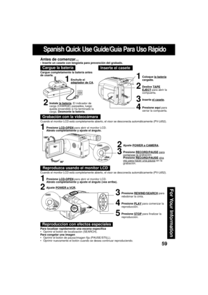 Page 5959
For Your Information
Spanish Quick Use Guide/Guía Para Uso Rápido
Cargue la batería
1Enchufe eladaptador de CA. Cargue completamente la batería antes
de usarla.
Inserte el casete
1Coloque la batería
cargada.
2Deslice TAPEEJECT para abrir la
compuerta.
3Inserte el casete.
4Presione aquí para
cerrar la compuerta.
Grabación con la videocámara Antes de comenzar...
 Inserte un casete con lengüeta para prevención del grabado.
Cuando el monitor LCD está completamente abierto, el visor se desconecta...