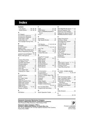 Page 6060For assistance, please call : 1-800-211-PANA(7262) or send e-mail to : consumerproducts@panasonic.com
P
Printed in Indonesia
LSQT0529C
S1101-2122
Index
Symbols
+ (FF) Button ............ 36, 38, 39
- (REW) Button ......... 36, 38, 39
A
AC Adaptor ........................... 10
Accessories (Optional) ......... 51
Accessories (Supplied) .......... 2
Audio/Video Cable ......... 21, 22
Audio/Video Out ............. 21, 22
Auto Daylight Saving Time ... 15
B
Backlight .............................. 23...