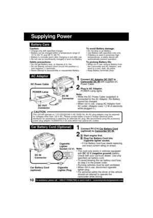 Page 1010For assistance, please call : 1-800-211-PANA(7262) or send e-mail to : consumerproducts@panasonic.com
Supplying Power
Caution: Charge only with specified charger.
 Battery can be charged within a temperature range of
10 °C (50 °F) and 35 °C (95 °F).
 Battery is normally warm after charging or just after use.
 Do not use an insufficiently charged or worn-out Battery.
Safety precautions: Do not get Battery near, or dispose of in, fire.
 Do not directly connect (short circuit) the positive (+)
and...