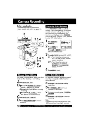 Page 1818For assistance, please call : 1-800-211-PANA(7262) or send e-mail to : consumerproducts@panasonic.com
Before you begin...
•Connect Camcorder to power source.
•Insert cassette with record tab (page 11).
Camera Recording
1Set POWER toCAMERA.
2Press MENU for
MENU mode.
Press 
UP or DOWN to select
STAND-BY RELEASE .
3Press M.FOCUS to select ON or OFF.
ON :From Stand-by mode, press
RECORD/PAUSE two times to
resume recording.
OFF :From Stand-by mode, set
POWER to OFF, then toCAMERA. Press RECORD/
PAUSE to...