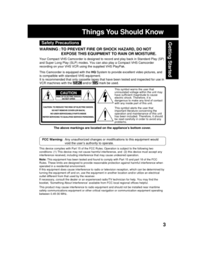 Page 33
Getting StartedSafety Precautions
Things You Should Know
WARNING : TO PREVENT FIRE OR SHOCK HAZARD, DO NOT
EXPOSE THIS EQUIPMENT TO RAIN OR MOISTURE.
Your Compact VHS Camcorder is designed to record and play back in Standard Play (SP)
and Super Long Play (SLP) modes. You can also play a Compact VHS Camcorder
recording on your VHS VCR using the supplied VHS PlayPak.
This Camcorder is equipped with the HQ System to provide excellent video pictures, and
is compatible with standard VHS equipment.
It is...