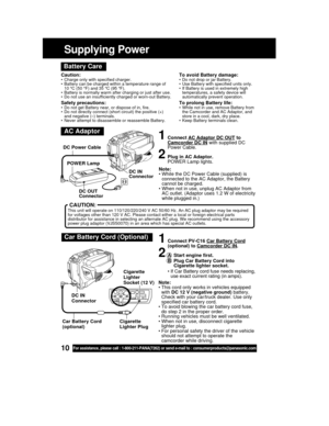 Page 1010For assistance, please call : 1-800-211-PANA(7262) or send e-mail to : consumerproducts@panasonic.com
Supplying Power
Caution:• Charge only with specified charger.
• Battery can be charged within a temperature range of
10 °C (50 °F) and 35 °C (95 °F).
• Battery is normally warm after charging or just after use.
• Do not use an insufficiently charged or worn-out Battery.
Safety precautions:• Do not get Battery near, or dispose of in, fire.
• Do not directly connect (short circuit) the positive (+)
and...