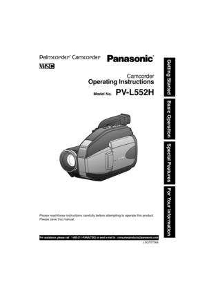 Page 1Basic Operation
Special Features
For Your Information Getting Started
Camcorder
Operating Instructions
Please read these instructions carefully before attempting to operate this product.
Please save this manual.
 Model No.
LSQT0708A
PV-L552H
For assistance, please call : 1-800-211-PANA(7262) or send e-mail to : consumerproducts@panasonic.com
01.L552H(E)Getting p01-08 03.2.19, 1:05 PM1 