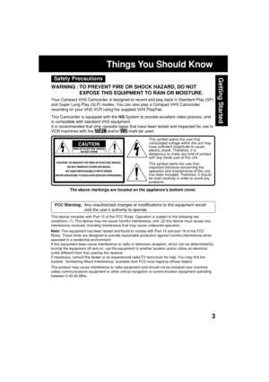 Page 33
Getting StartedSafety Precautions
Things You Should Know
WARNING : TO PREVENT FIRE OR SHOCK HAZARD, DO NOT
EXPOSE THIS EQUIPMENT TO RAIN OR MOISTURE.
Your Compact VHS Camcorder is designed to record and play back in Standard Play (SP)
and Super Long Play (SLP) modes. You can also play a Compact VHS Camcorder
recording on your VHS VCR using the supplied VHS PlayPak.
This Camcorder is equipped with the HQ System to provide excellent video pictures, and
is compatible with standard VHS equipment.
It is...