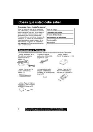 Page 442Para solicitar ayuda, por favor llame al: 1-800-211-PANA(7262) o
envíe un correo eléctronico a: consumerproducts@panasonic.com
Cosas que usted debe saber
Los siguientes accesorios incluidos son para la configuración o uso de su Palmcorder.
Desembalaje de la Palmcorder
¡Gracias por haber elegido Panasonic!
Usted ha adquirido uno de los productos
más sofisticados y confiables actualmente
disponibles en el mercado. Si es usado en
forma correcta, estamos seguros que le
brindará muchos años de satisfacción....